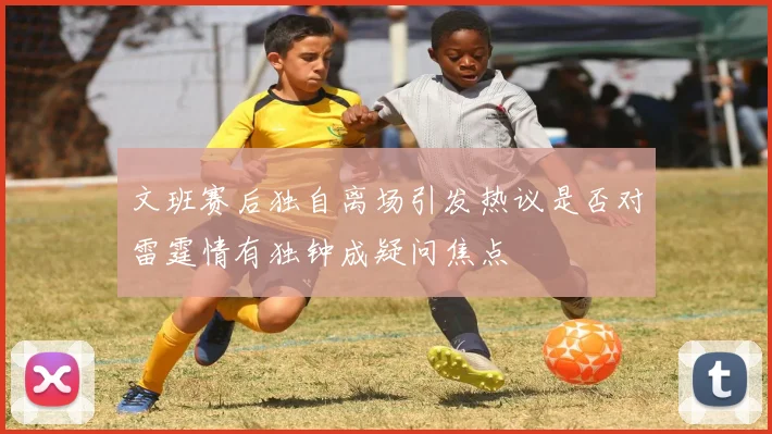 文班赛后独自离场引发热议是否对雷霆情有独钟成疑问焦点